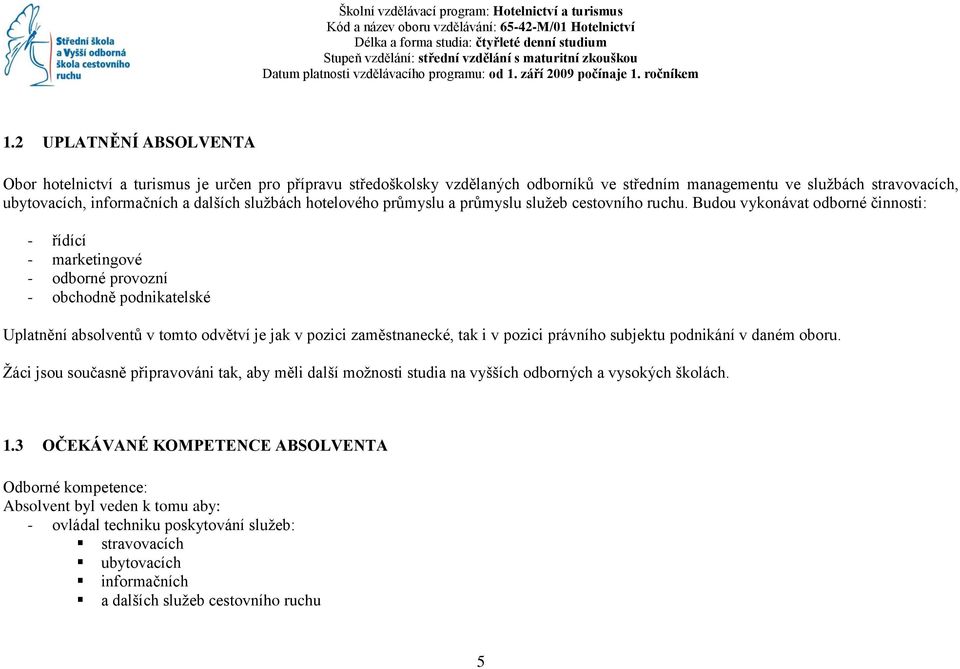 2 UPLATNĚNÍ ABSOLVENTA Obor hotelnictví a turismus je určen pro přípravu středoškolsky vzdělaných odborníků ve středním managementu ve službách stravovacích, ubytovacích, informačních a dalších