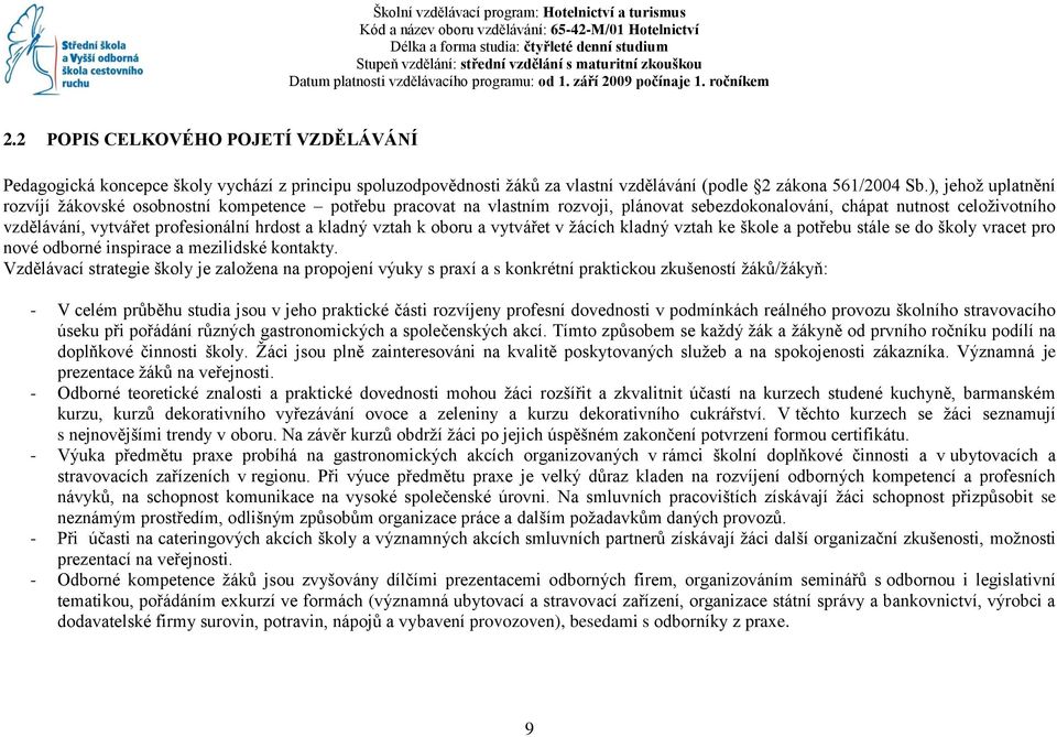 2 POPIS CELKOVÉHO POJETÍ VZDĚLÁVÁNÍ Pedagogická koncepce školy vychází z principu spoluzodpovědnosti žáků za vlastní vzdělávání (podle 2 zákona 561/2004 Sb.