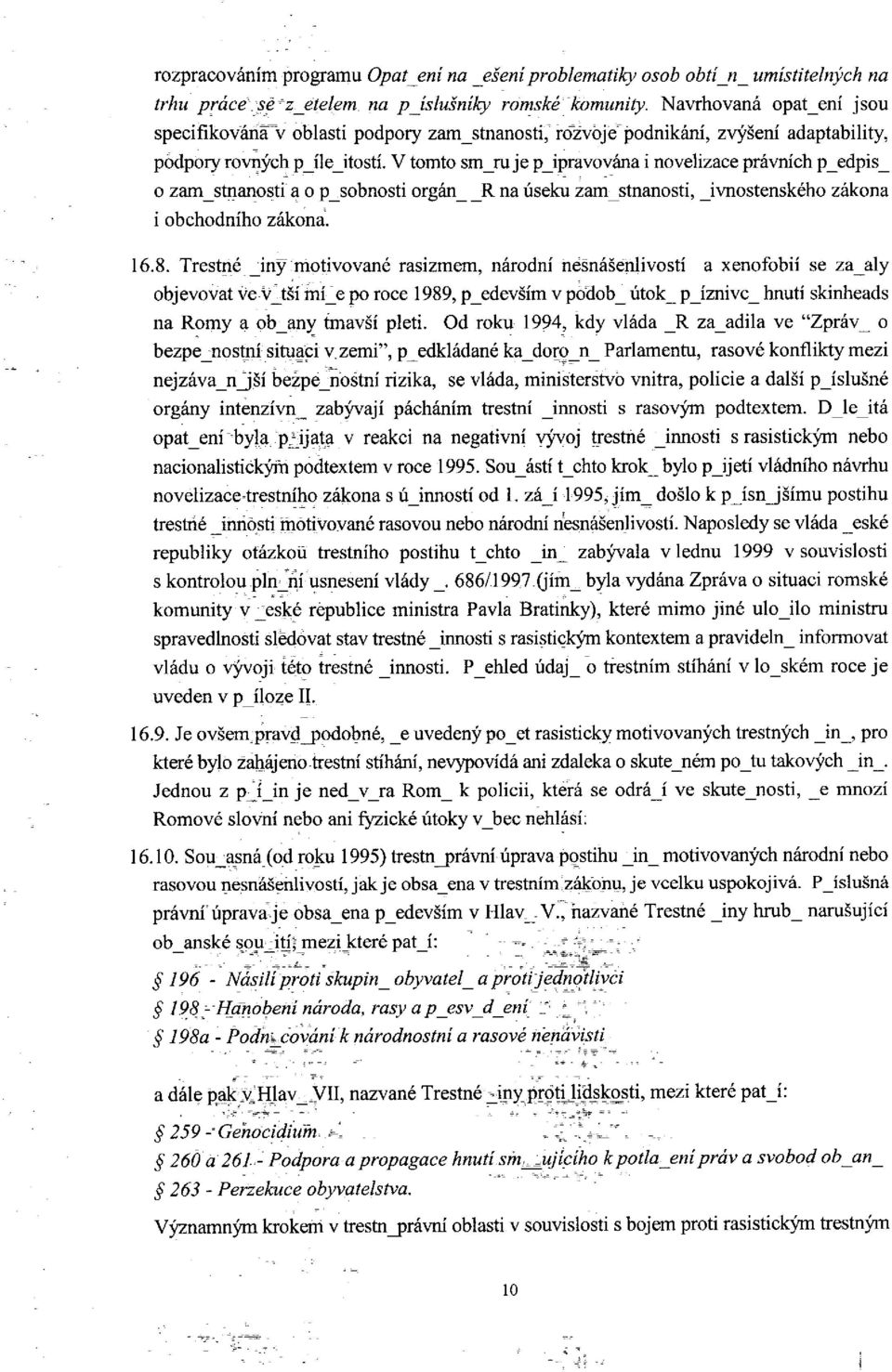 V tomto sm_ru je p_ipravovânna i novelizace prâvnich p_edpis_ o zam_stnanosti a o p_sobnosti orgânn R na Gseku zamstnanosti, ivnostenského zâkona i obchodniho zâkona. 16.8.