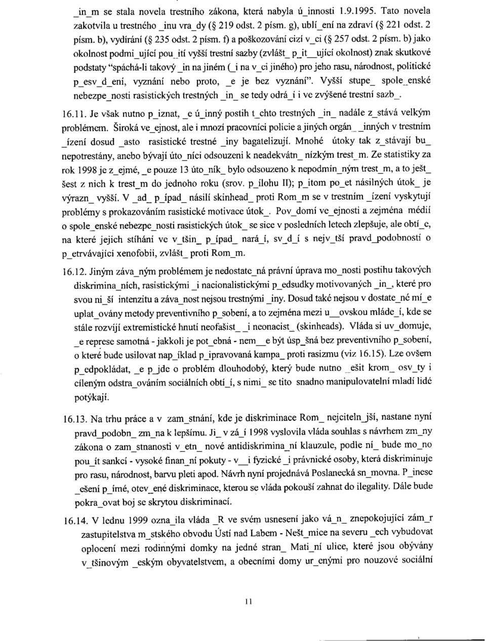 b) jako okolnost podmi_ujici pouiti vyssi trestni sazby (zvlâ`st_ p_it_ujici okolnost) znak skutkové podstaty "spâchâ-li takovÿ _in na jiném (_i na v_ci jiného) pro jeho rasu, nârrodnost, politické