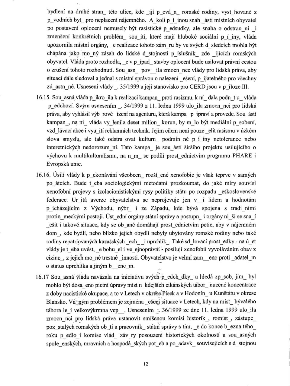 p_i_iny, vlâda upozomila mistni orgâny, _e realizace tohoto zâm_m by ve svÿch d_sledcich mohla b~t châpâna jakomo_nÿ zâsah do lidské dstojnosti p_islusnik_ zde _ijicich romskÿch obyvatel.