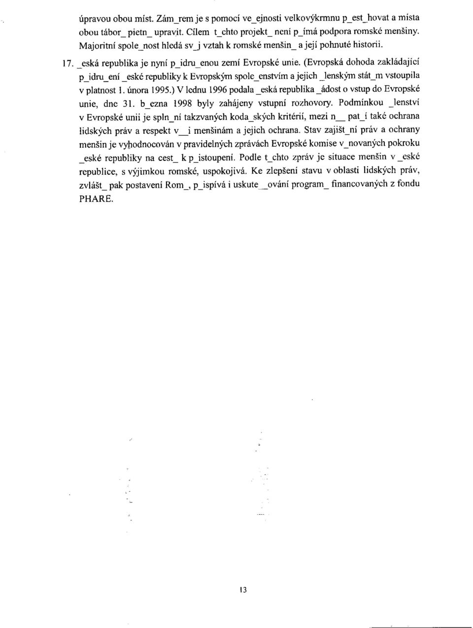 (Evropskâ dohoda zaklâdajici p_idru_eni _eské republiky k Evropsk}mi spole_enstvim a jejich _lensk~m stât_m vstoupila v platnost 1. ünora 1995.