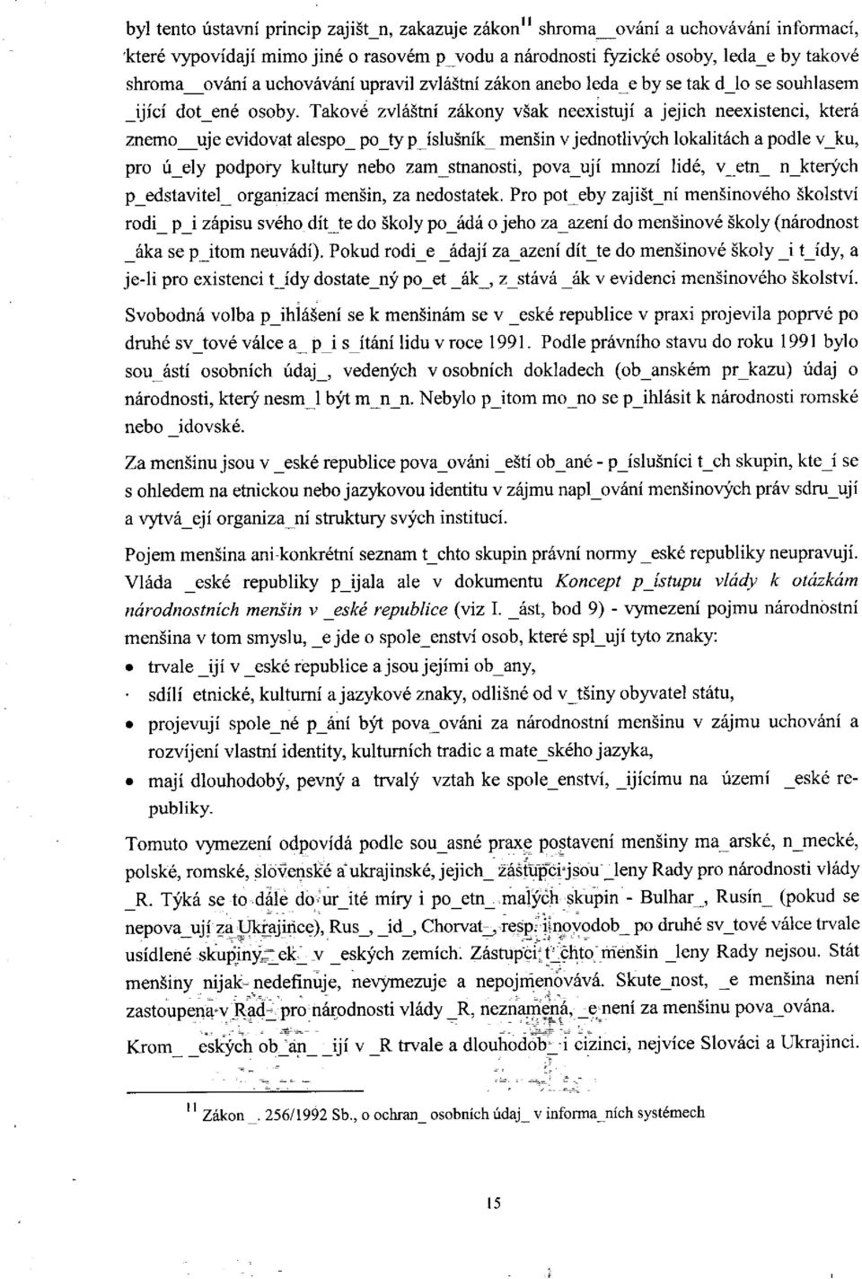 Takové zvl5stni zàkony vsak neexistuji a jejich neexistenci, kterà znemo_uje evidovat alespo po_ty p_islusnik mensin v jednotlivÿch lokalitâch a podle v_ku, pro n_ely podpory kultury nebo