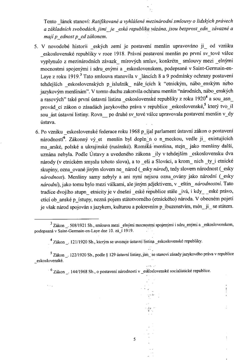 Prâvni postaveni mengin po prvni sv_tové vâlce vyplynulo z mezinârodnich zâvazk_ mirovÿch smluv, konkrétn_ smlouvy mezi eln}mi mocnostmi spojenÿtni i sdruen}mti a_eskoslovenskem, podepsané v