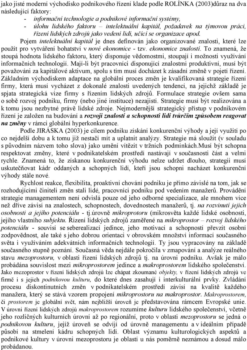 Pojem intelektuální kapitál je dnes definován jako organizované znalosti, které lze použít pro vytváření bohatství v nové ekonomice - tzv. ekonomice znalostí.