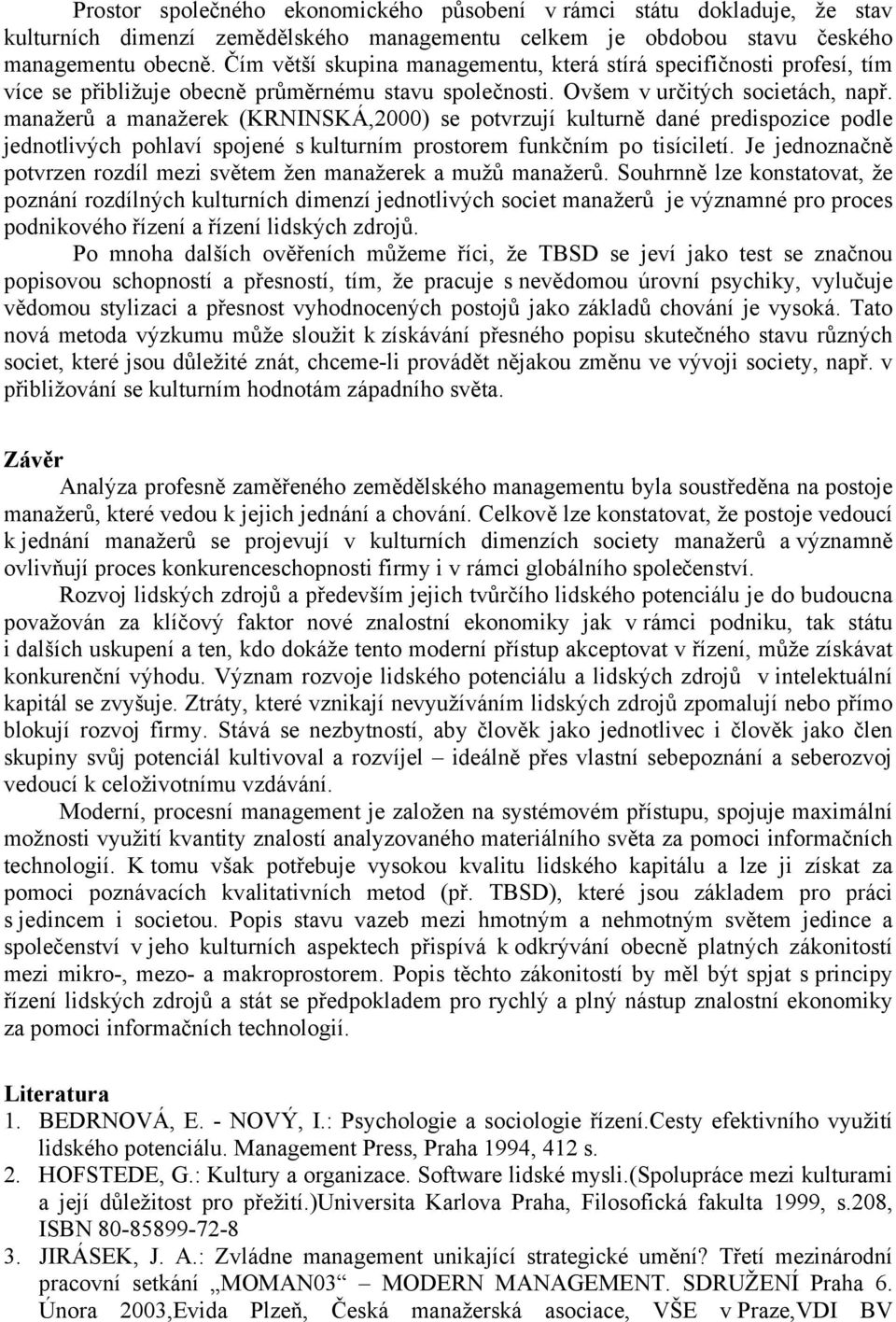 manažerů a manažerek (KRNINSKÁ,2000) se potvrzují kulturně dané predispozice podle jednotlivých pohlaví spojené s kulturním prostorem funkčním po tisíciletí.