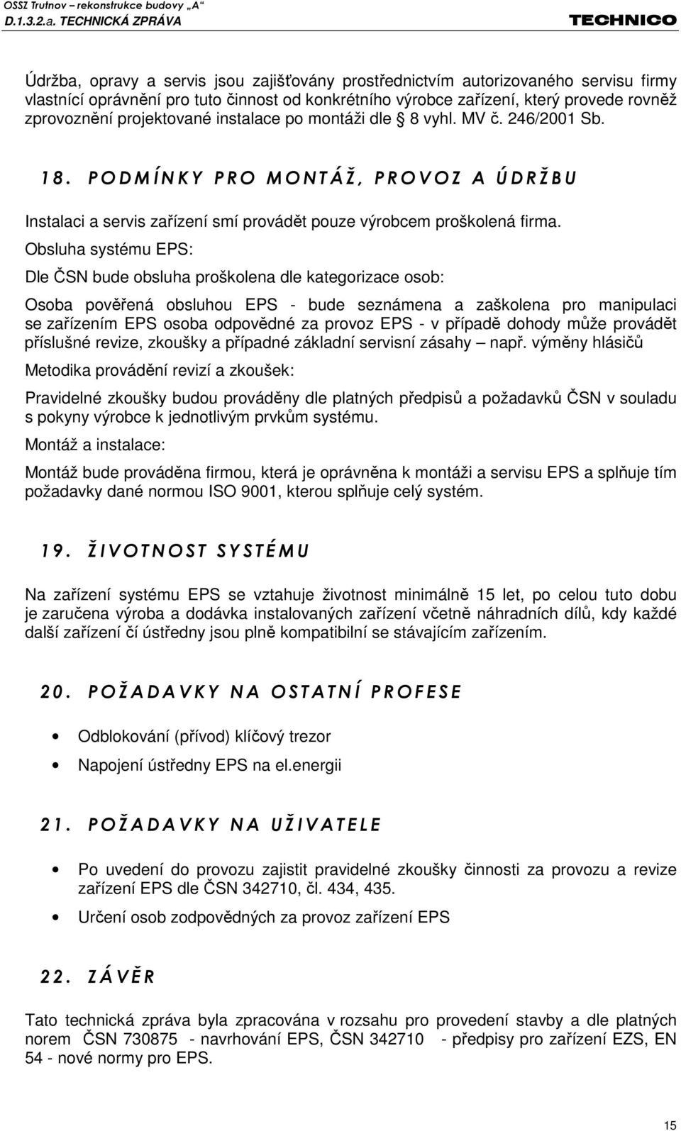 P O D M Í N K Y P R O M O N T Á Ž, P R O V O Z A Ú D R Ž B U Instalaci a servis zařízení smí provádět pouze výrobcem proškolená firma.