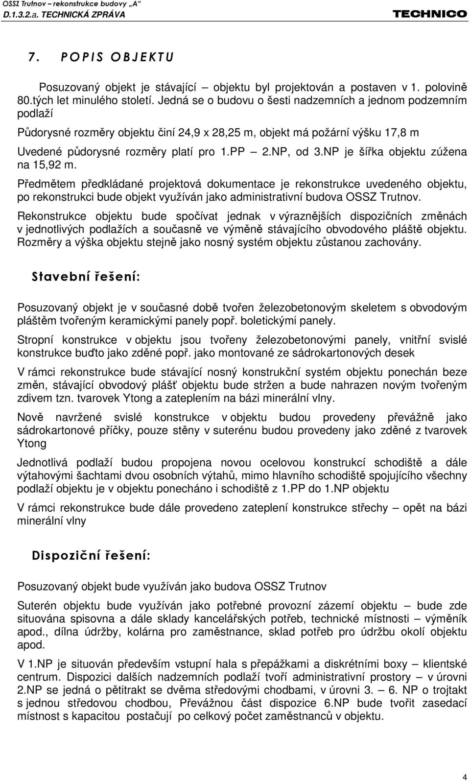 NP je šířka objektu zúžena na 15,92 m. Předmětem předkládané projektová dokumentace je rekonstrukce uvedeného objektu, po rekonstrukci bude objekt využíván jako administrativní budova OSSZ Trutnov.