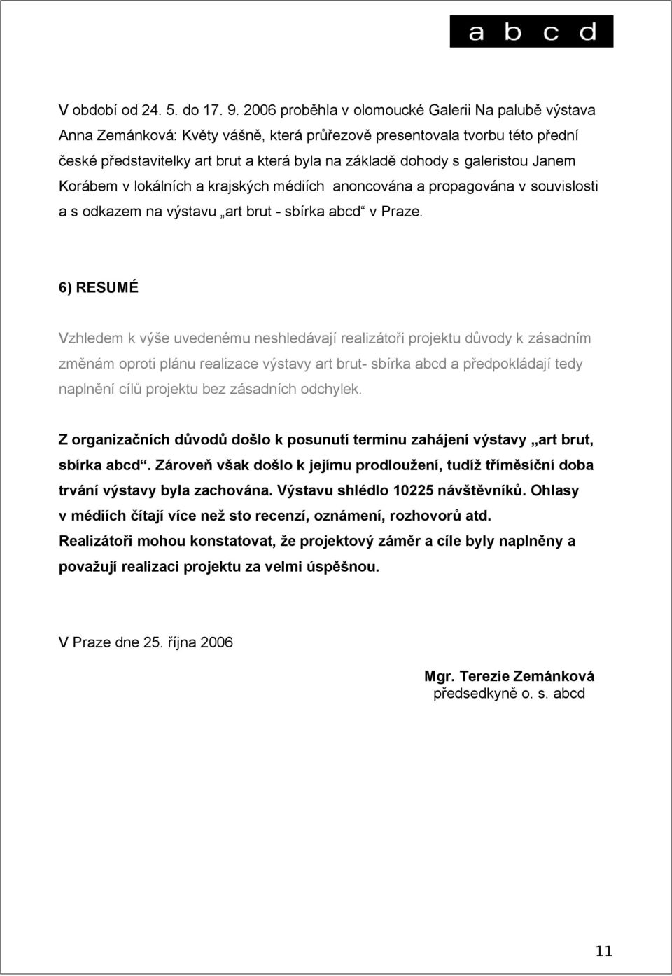 galeristou Janem Korábem v lokálních a krajských médiích anoncována a propagována v souvislosti a s odkazem na výstavu art brut - sbírka abcd v Praze.