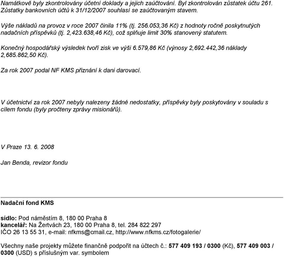 Konečný hospodářský výsledek tvoří zisk ve výši 6.579,86 Kč (výnosy 2,692.442,36 náklady 2,685.862,50 Kč). Za rok 2007 podal NF KMS přiznání k dani darovací.