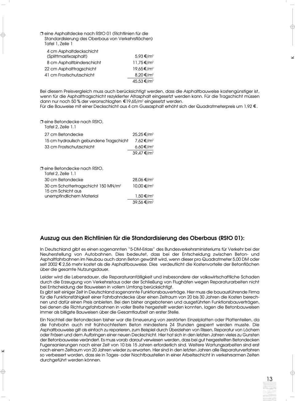 kostengünstiger ist, wenn für die Asphalttragschicht rezyklierter Altasphalt eingesetzt werden kann. Für die Tragschicht müssen dann nur noch 50 % der veranschlagten 19,65/m 2 eingesetzt werden.