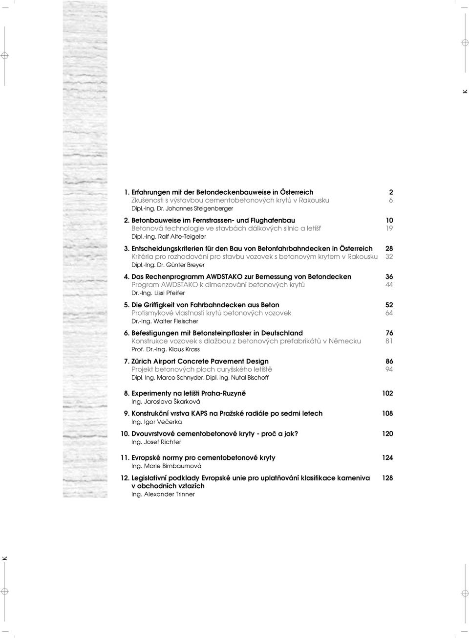 Entscheidungskriterien für den Bau von Betonfahrbahndecken in Österreich 28 ritéria pro rozhodování pro stavbu vozovek s betonovým krytem v Rakousku 32 Dipl.-Ing. Dr. Günter Breyer 4.