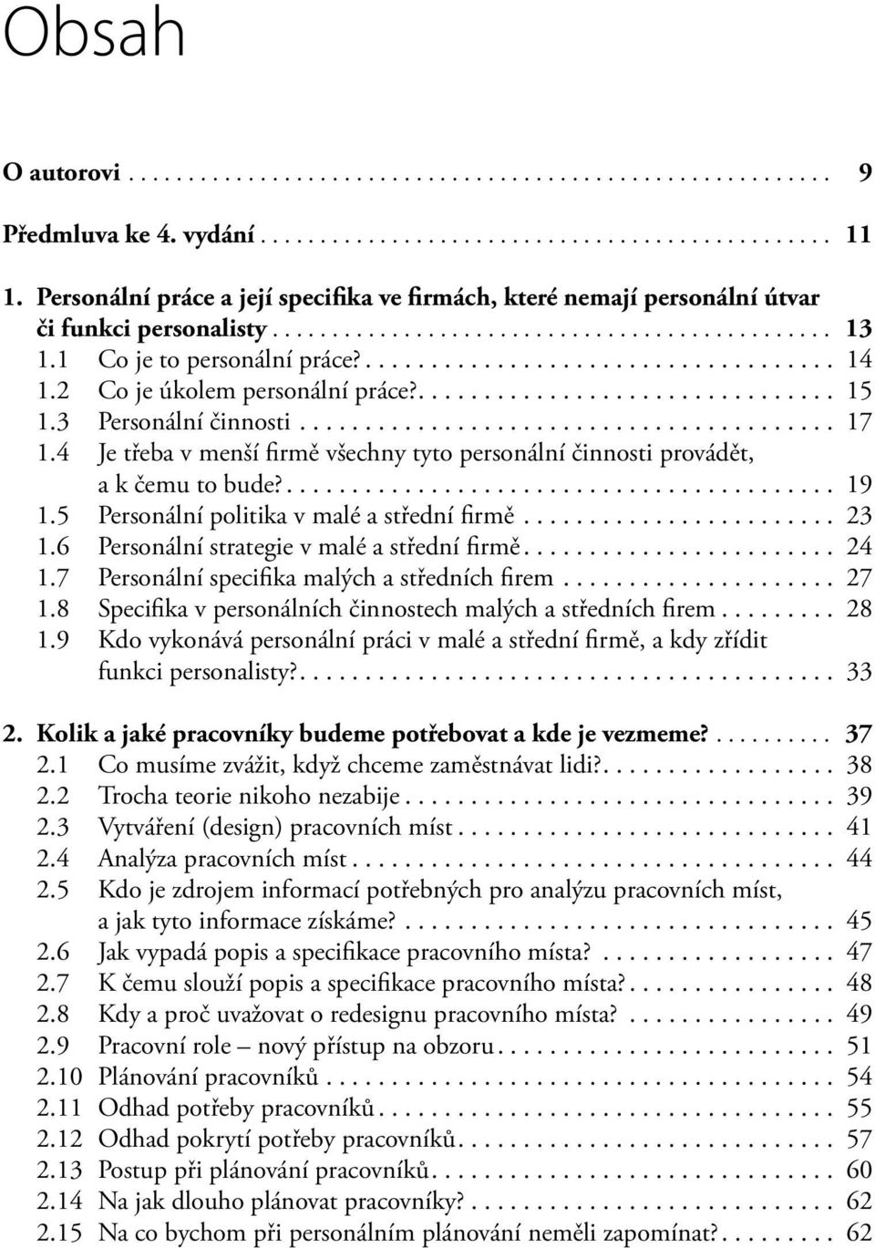 5 Personální politika v malé a střední firmě... 23 1.6 Personální strategie v malé a střední firmě... 24 1.7 Personální specifika malých a středních firem... 27 1.