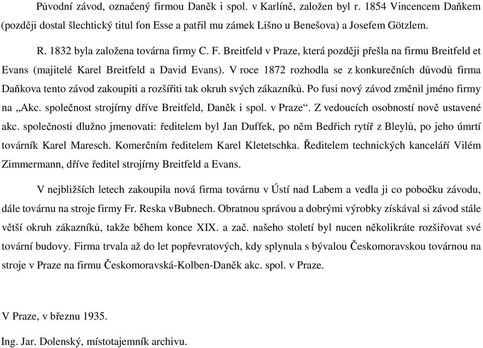 V roce 1872 rozhodla se z konkurečních důvodů firma Daňkova tento závod zakoupiti a rozšířiti tak okruh svých zákazníků. Po fusi nový závod změnil jméno firmy na Akc.