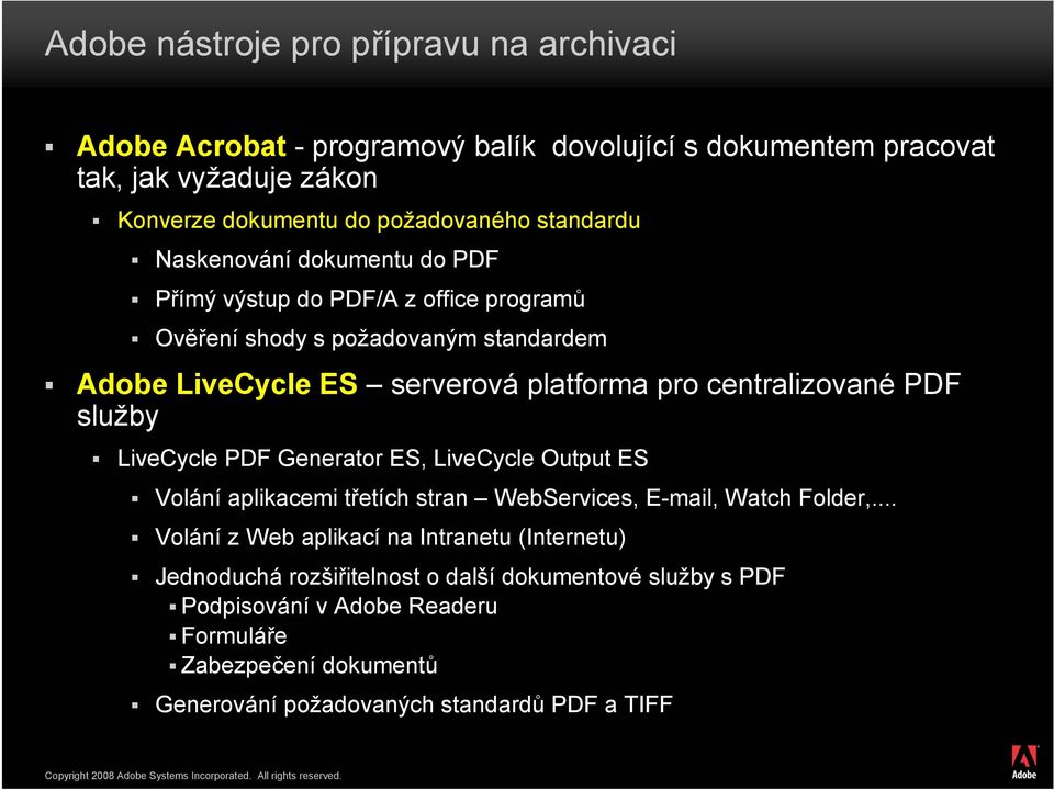 centralizované PDF služby LiveCycle PDF Generator ES, LiveCycle Output ES Volání aplikacemi třetích stran WebServices, E-mail, Watch Folder,.