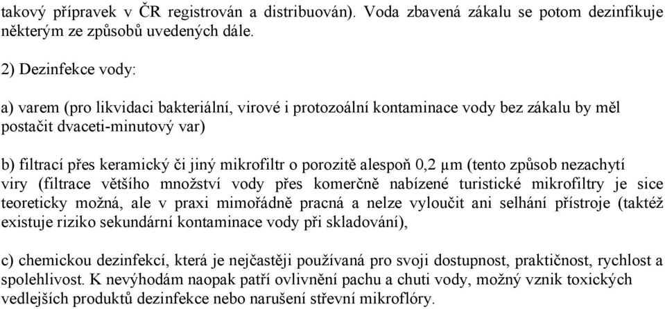 porozitě alespoň 0,2 µm (tento způsob nezachytí viry (filtrace většího množství vody přes komerčně nabízené turistické mikrofiltry je sice teoreticky možná, ale v praxi mimořádně pracná a nelze