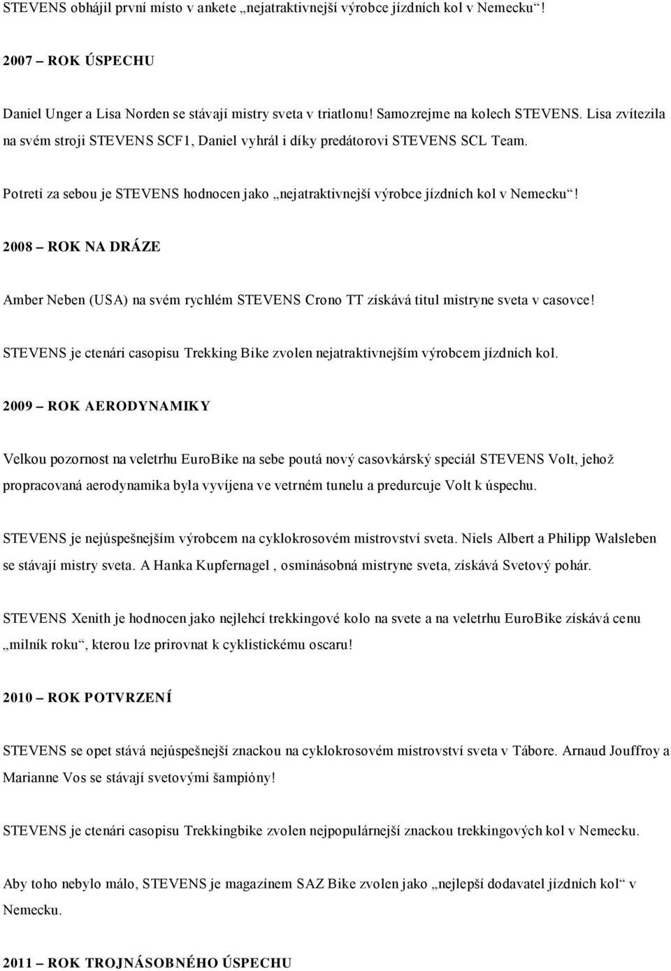 2008 ROK NA DRÁZE Amber Neben (USA) na svém rychlém STEVENS Crono TT získává titul mistryne sveta v casovce! STEVENS je ctenári casopisu Trekking Bike zvolen nejatraktivnejším výrobcem jízdních kol.