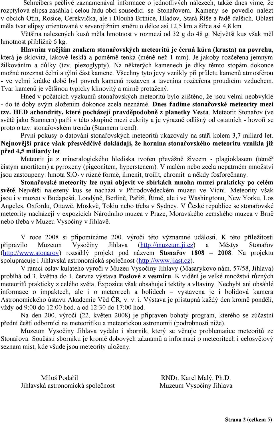 Oblast měla tvar elipsy orientované v severojižním směru o délce asi 12,5 km a šířce asi 4,8 km. Většina nalezených kusů měla hmotnost v rozmezí od 32 g do 48 g.