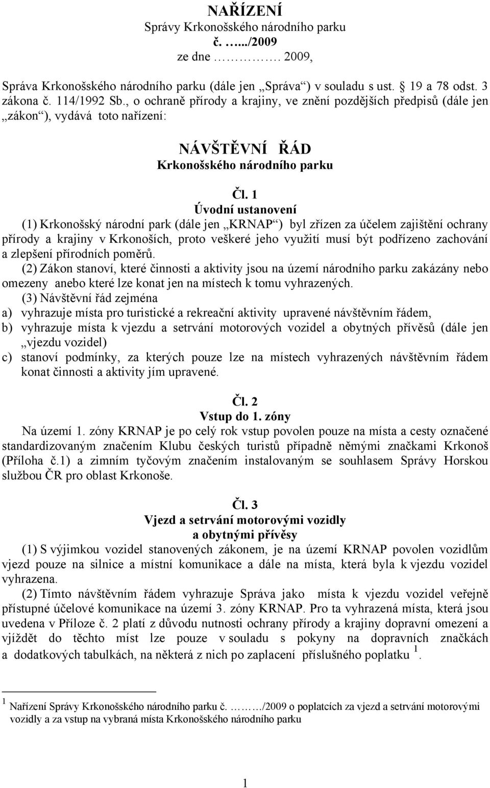 1 Úvodní ustanovení (1) Krkonošský národní park (dále jen KRNAP ) byl zřízen za účelem zajištění ochrany přírody a krajiny v Krkonoších, proto veškeré jeho využití musí být podřízeno zachování a