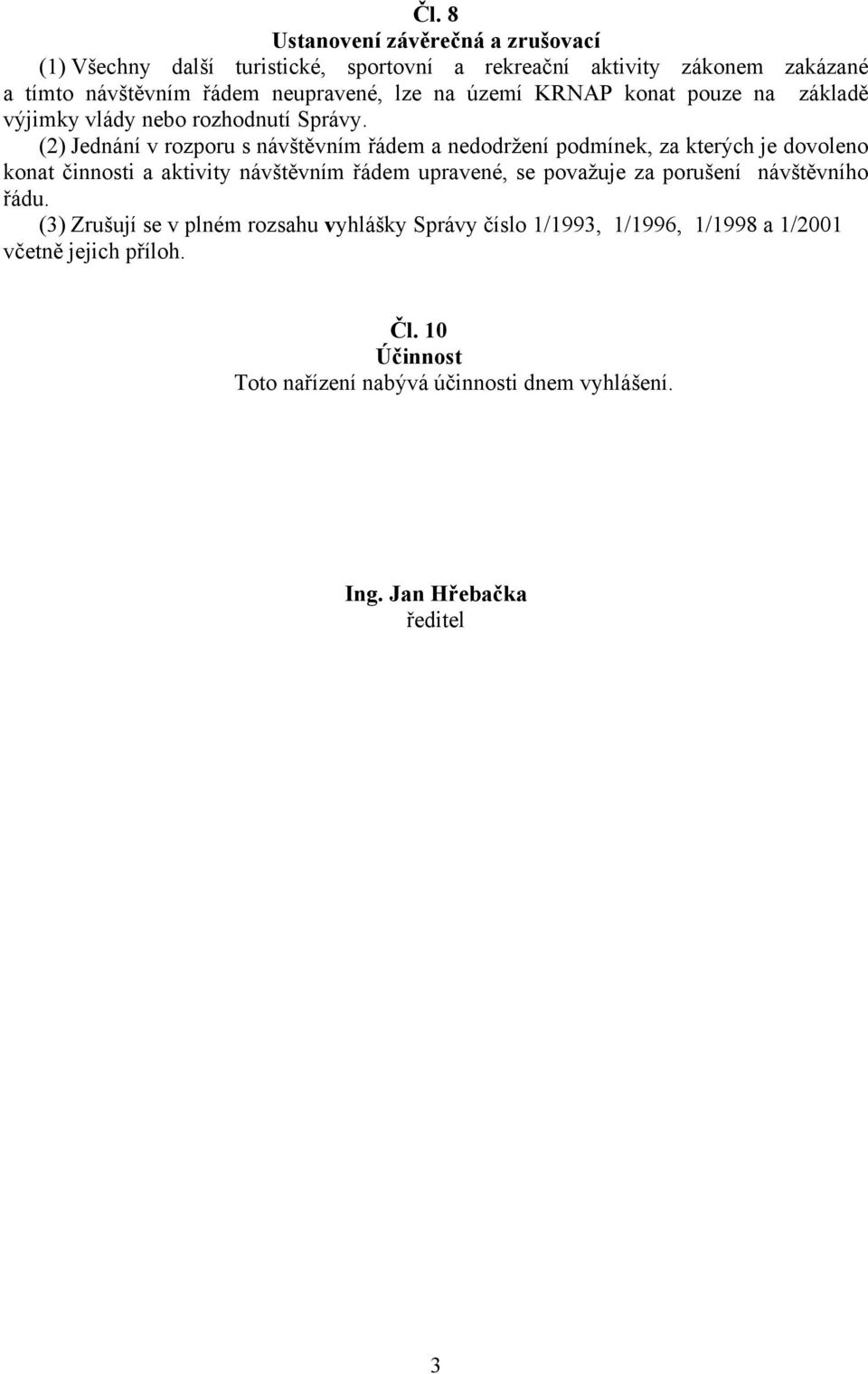 (2) Jednání v rozporu s návštěvním řádem a nedodržení podmínek, za kterých je dovoleno konat činnosti a aktivity návštěvním řádem upravené, se považuje