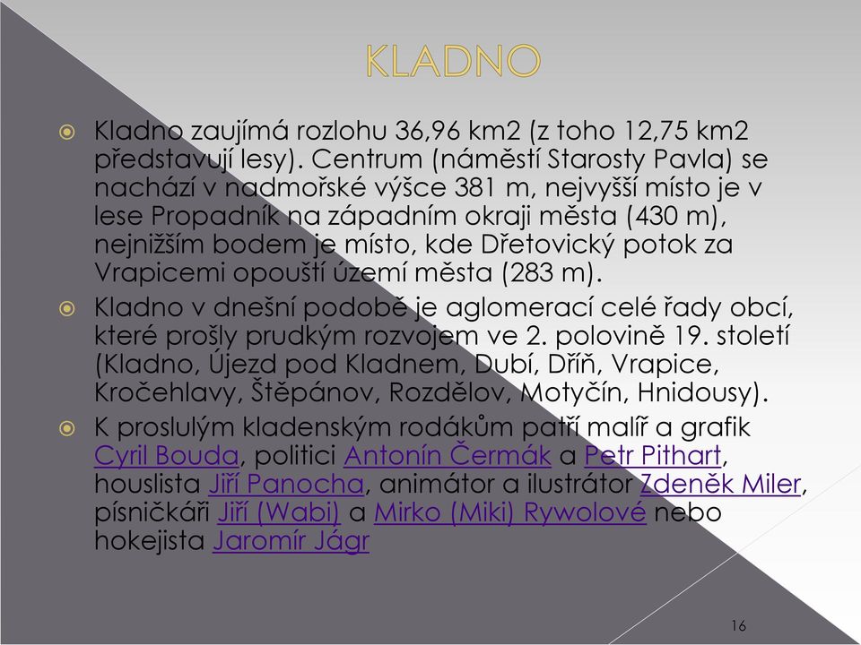 Vrapicemi opouští území města (283 m). Kladno v dnešní podobě je aglomerací celé řady obcí, které prošly prudkým rozvojem ve 2. polovině 19.