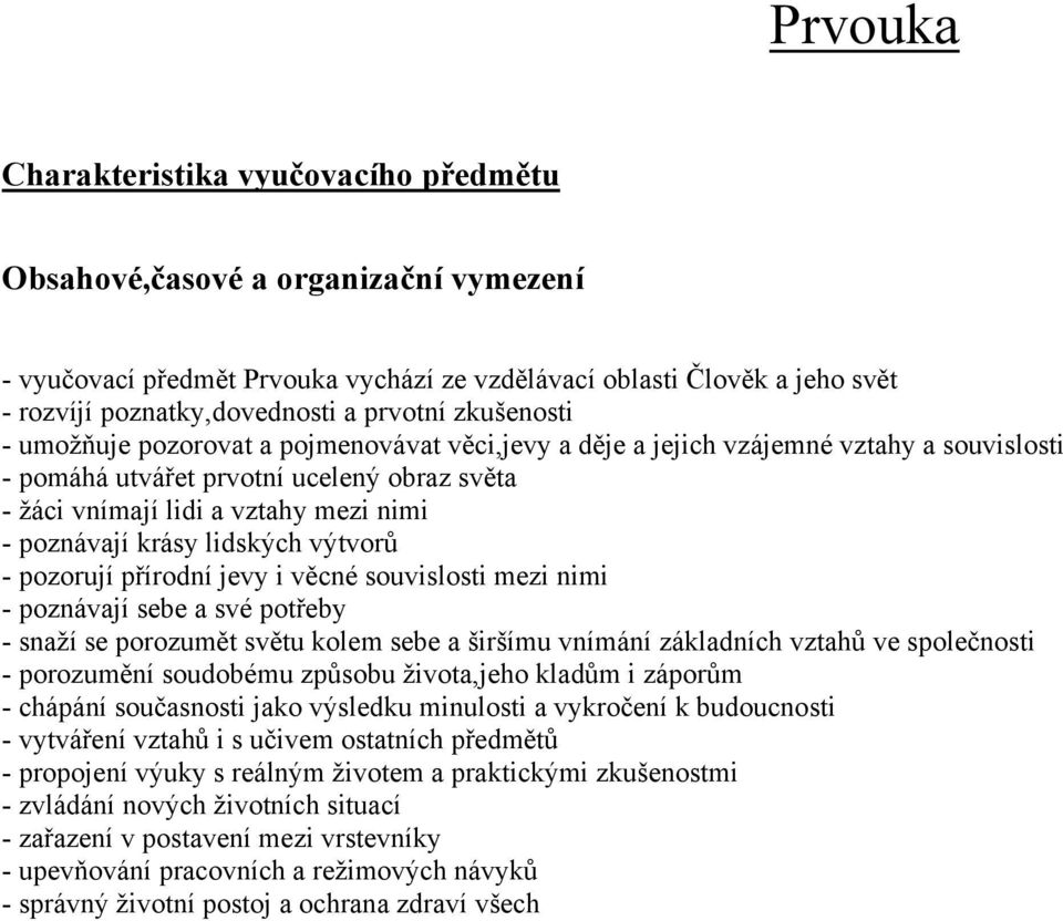 poznávají krásy lidských výtvorů - pozorují přírodní jevy i věcné souvislosti mezi nimi - poznávají sebe a své potřeby - snaží se porozumět světu kolem sebe a širšímu vnímání základních vztahů ve