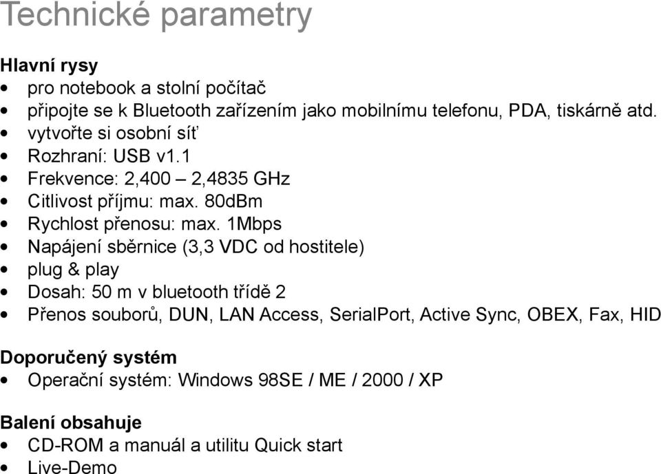 1Mbps Napájení sběrnice (3,3 VDC od hostitele) plug & play Dosah: 50 m v bluetooth třídě 2 Přenos souborů, DUN, LAN Access, SerialPort,