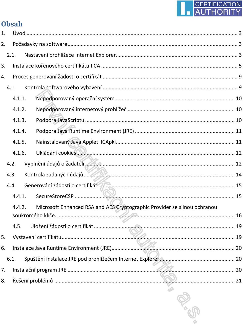 Nainstalovaný Java Applet ICApki... 11 4.1.6. Ukládání cookies... 12 4.2. Vyplnění údajů o žadateli... 12 4.3. Kontrola zadaných údajů... 14 4.4. Generování žádosti o certifikát... 15 4.4.1. SecureStoreCSP.