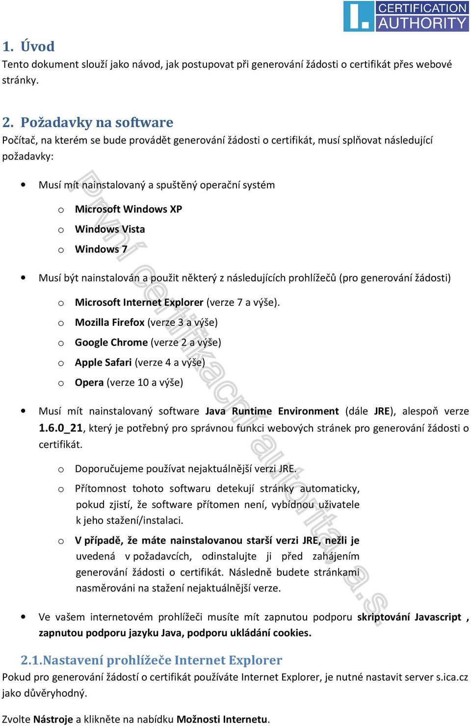 XP o Windows Vista o Windows 7 Musí být nainstalován a použit některý z následujících prohlížečů (pro generování žádosti) o Microsoft Internet Explorer (verze 7 a výše).