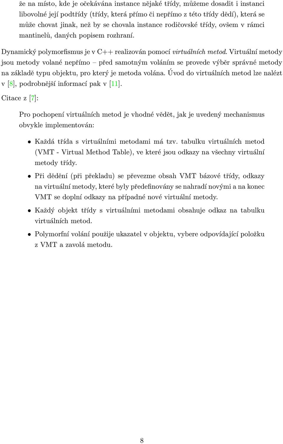 Virtuální metody jsou metody volané nepřímo před samotným voláním se provede výběr správné metody na základě typu objektu, pro který je metoda volána.