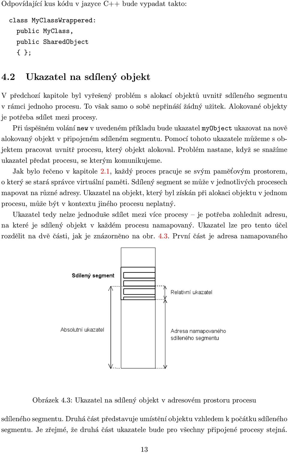 Alokované objekty je potřeba sdílet mezi procesy. Při úspěšném volání new v uvedeném příkladu bude ukazatel myobject ukazovat na nově alokovaný objekt v připojeném sdíleném segmentu.