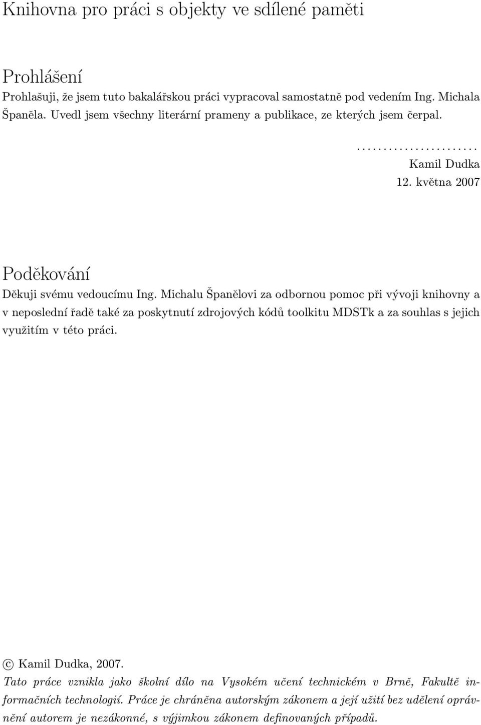 Michalu Španělovi za odbornou pomoc při vývoji knihovny a v neposlední řadě také za poskytnutí zdrojových kódů toolkitu MDSTk a za souhlas s jejich využitím v této práci.