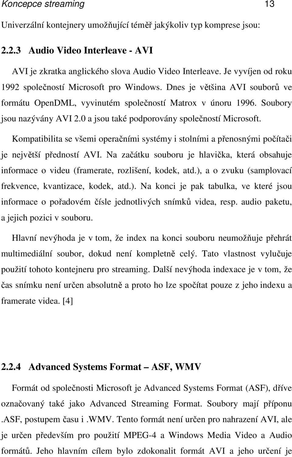 0 a jsou také podporovány společností Microsoft. Kompatibilita se všemi operačními systémy i stolními a přenosnými počítači je největší předností AVI.