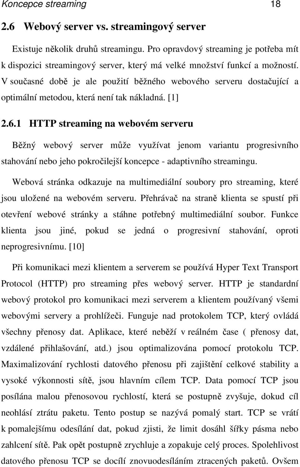 V současné době je ale použití běžného webového serveru dostačující a optimální metodou, která není tak nákladná. [1] 2.6.