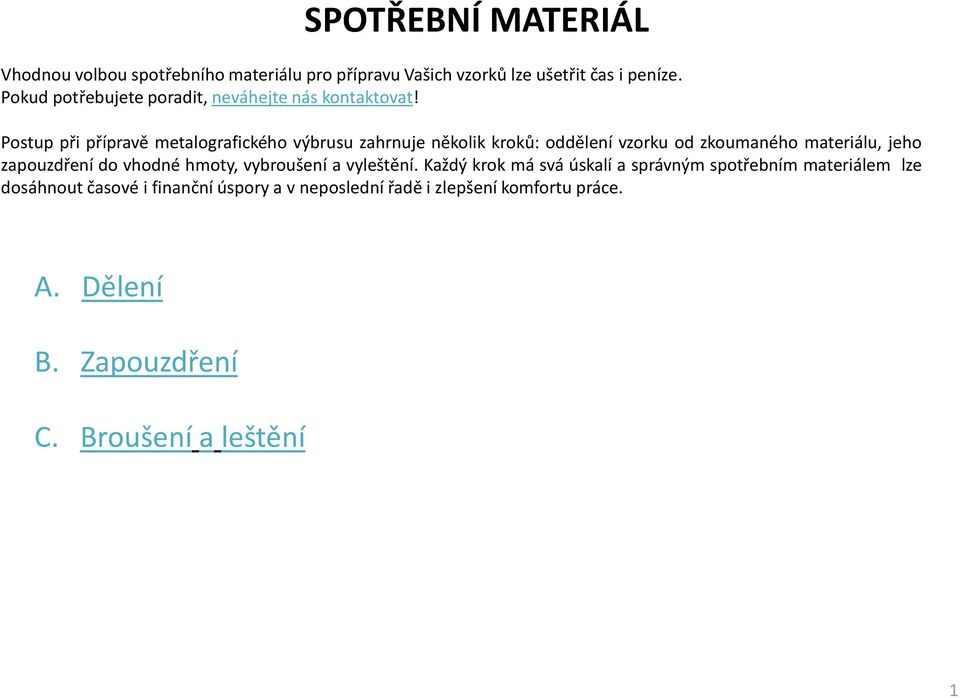 Postup při přípravě metalografického výbrusu zahrnuje několik kroků: oddělení vzorku od zkoumaného materiálu, jeho zapouzdření do