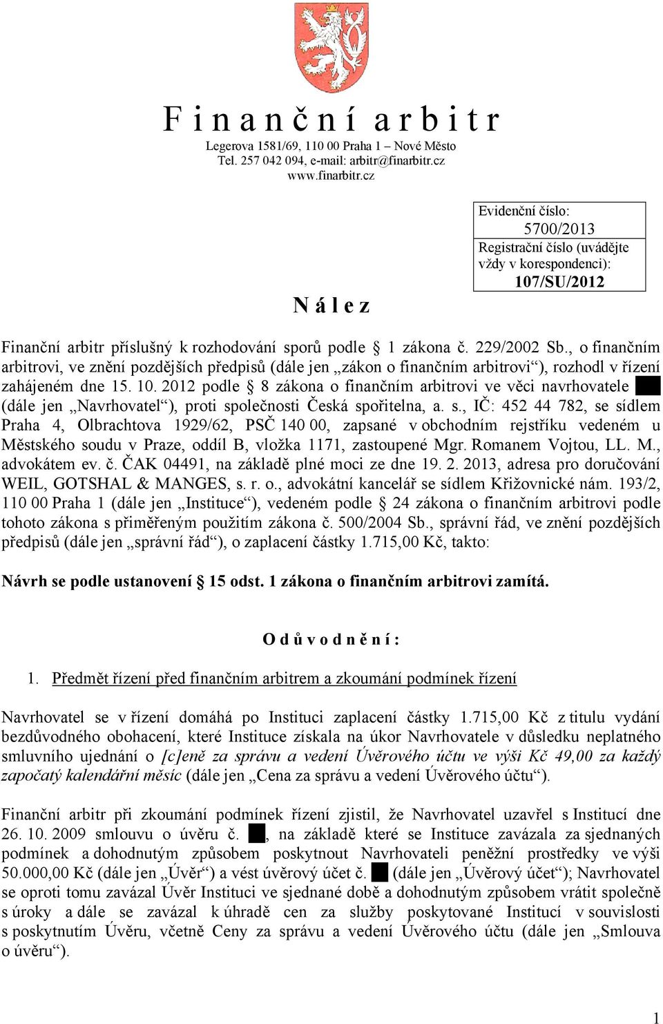 , o finančním arbitrovi, ve znění pozdějších předpisů (dále jen zákon o finančním arbitrovi ), rozhodl v řízení zahájeném dne 15. 10. 2012 podle 8 zákona o finančním arbitrovi ve věci navrhovatele.