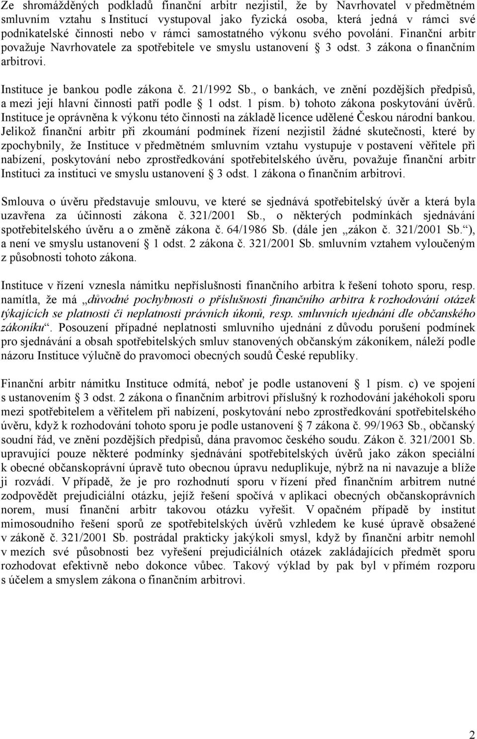 21/1992 Sb., o bankách, ve znění pozdějších předpisů, a mezi její hlavní činnosti patří podle 1 odst. 1 písm. b) tohoto zákona poskytování úvěrů.