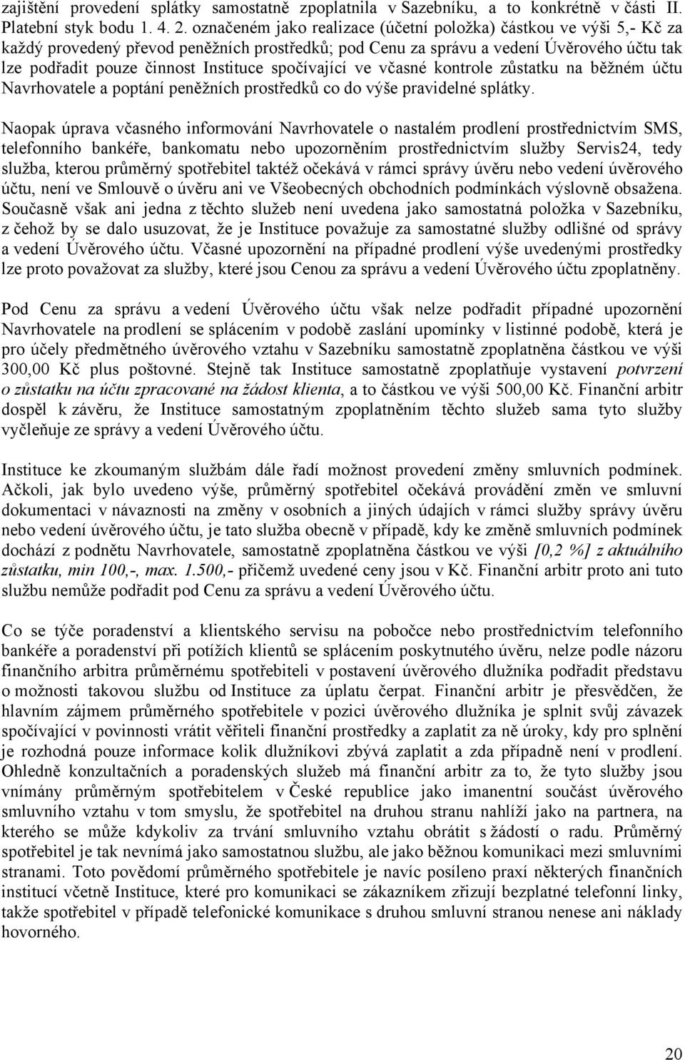 spočívající ve včasné kontrole zůstatku na běžném účtu Navrhovatele a poptání peněžních prostředků co do výše pravidelné splátky.