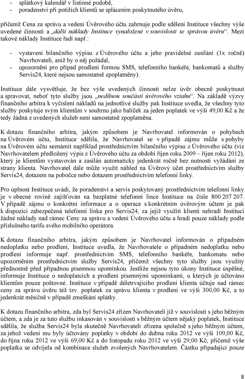 : - vystavení bilančního výpisu z Úvěrového účtu a jeho pravidelné zasílání (1x ročně) Navrhovateli, aniž by o něj požádal, - upozornění pro případ prodlení formou SMS, telefonního bankéře, bankomatů