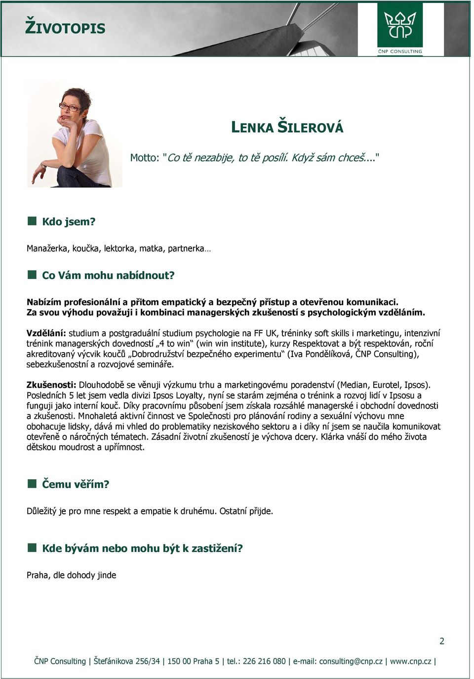 Vzdělání: studium a postgraduální studium psychologie na FF UK, tréninky soft skills i marketingu, intenzivní trénink managerských dovedností 4 to win (win win institute), kurzy Respektovat a být