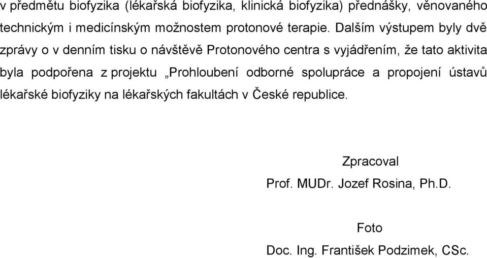 Dalším výstupem byly dvě zprávy o v denním tisku o návštěvě Protonového centra s vyjádřením, že tato aktivita byla