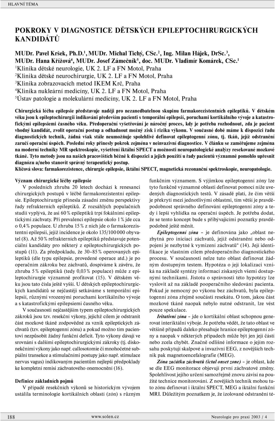 LF a FN Motol, Praha 3 Klinika zobrazovacích metod IKEM Krč, Praha 4 Klinika nukleární medicíny, UK 2. LF a FN Motol, Praha 5 Ústav patologie a molekulární medicíny, UK 2.