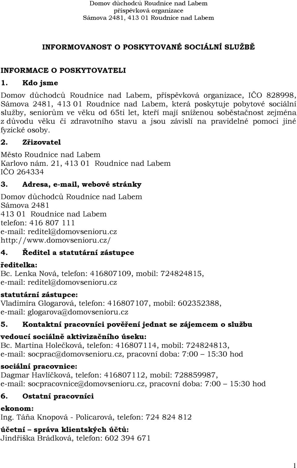 stavu a jsou závislí na pravidelné pomoci jiné fyzické osoby. 2. Zřizovatel Město Roudnice nad Labem Karlovo nám. 21, 413 01 Roudnice nad Labem IČO 264334 3.