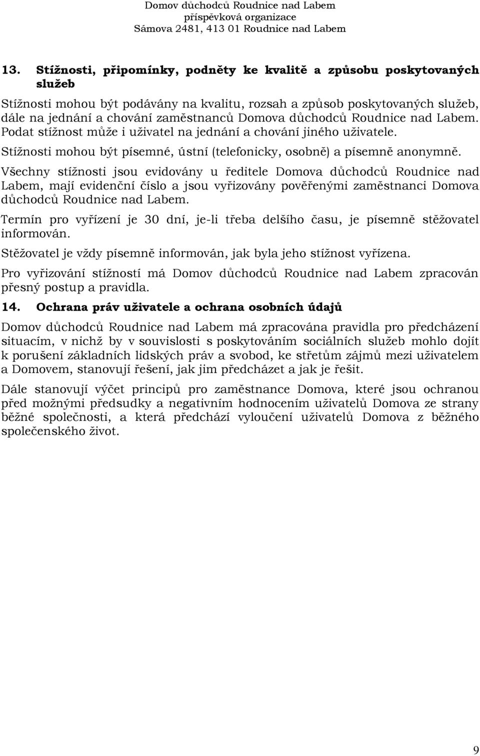 Všechny stížnosti jsou evidovány u ředitele Domova důchodců Roudnice nad Labem, mají evidenční číslo a jsou vyřizovány pověřenými zaměstnanci Domova důchodců Roudnice nad Labem.