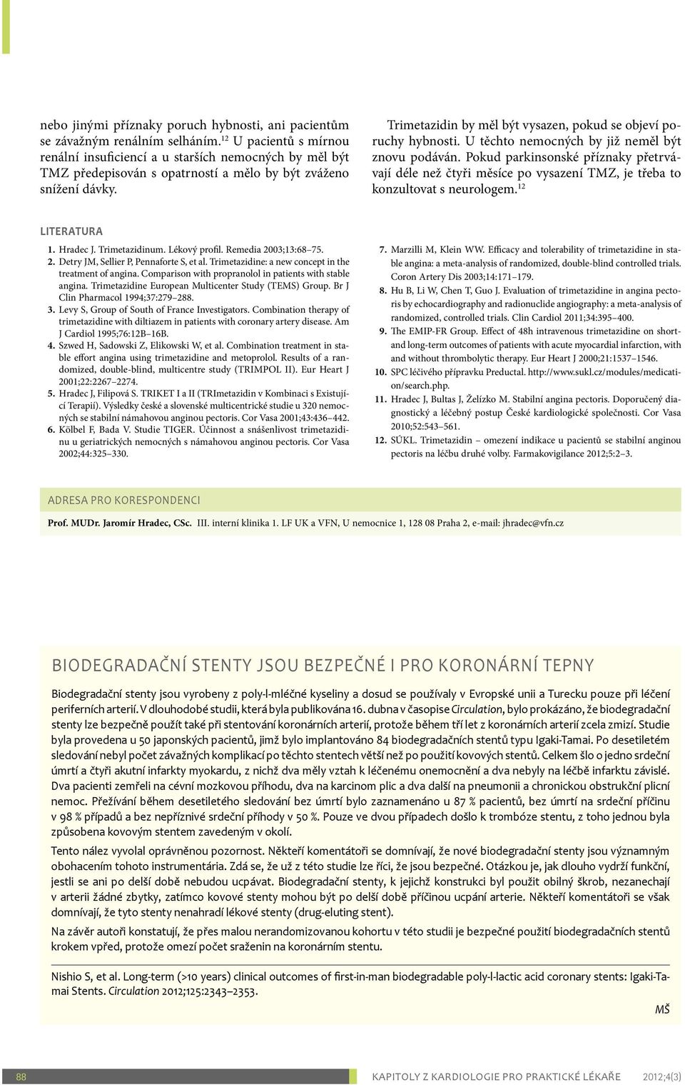 Trimetazidin by měl být vysazen, pokud se objeví poruchy hybnosti. U těchto nemocných by již neměl být znovu podáván.