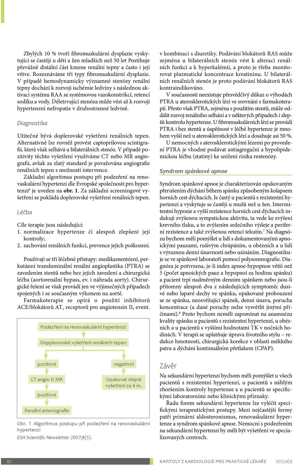 V případě hemodynamicky významné stenózy renální tepny dochází k rozvoji ischémie ledviny s následnou aktivací systému RAA se systémovou vazokonstrikcí, retencí sodíku a vody.