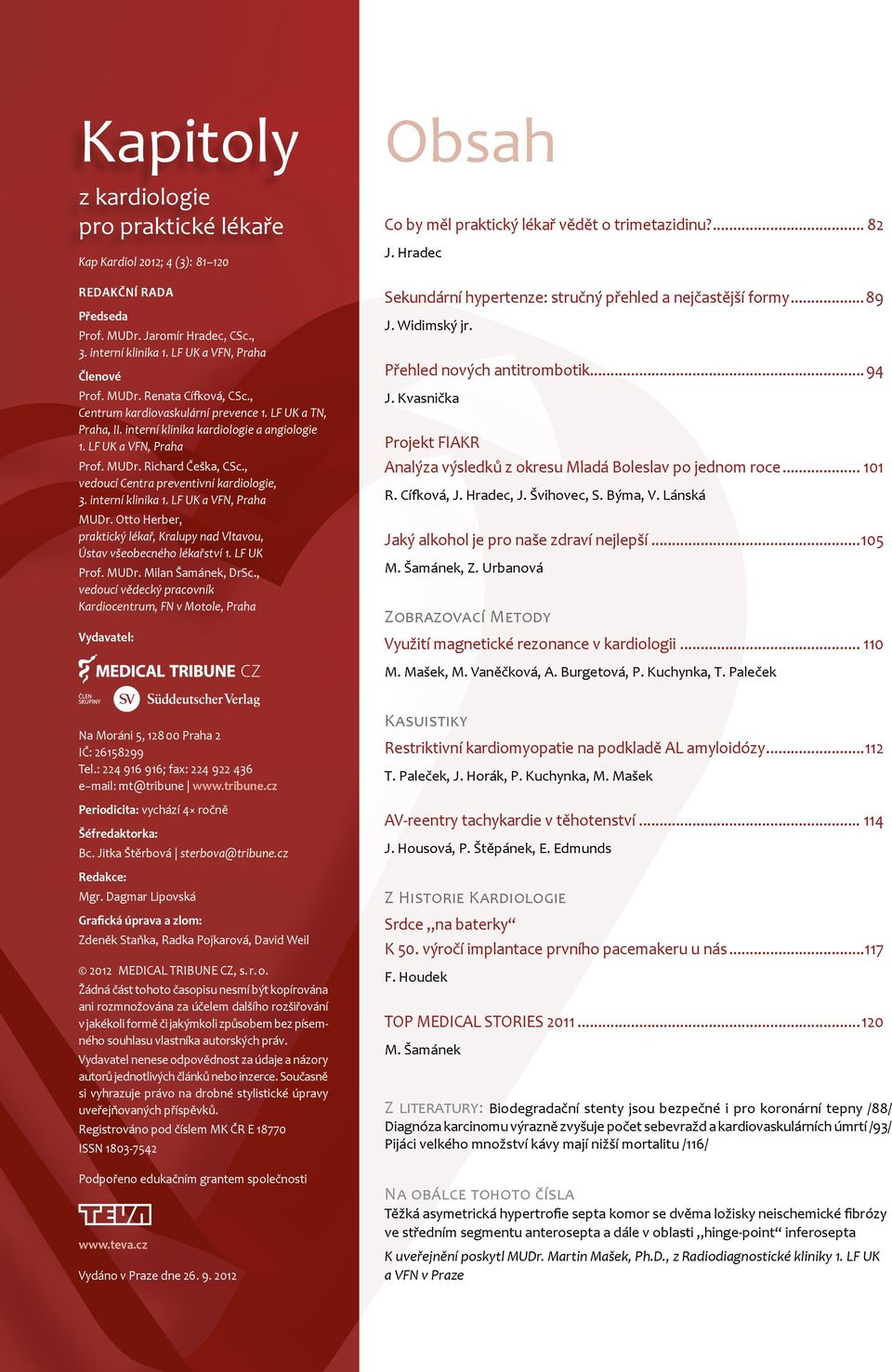 interní klinika 1. LF UK a VFN, Praha MUDr. Otto Herber, praktický lékař, Kralupy nad Vltavou, Ústav všeobecného lékařství 1. LF UK Prof. MUDr. Milan Šamánek, DrSc.