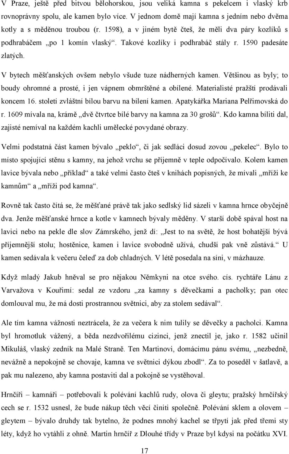 V bytech měšťanských ovšem nebylo všude tuze nádherných kamen. Většinou as byly; to boudy ohromné a prosté, i jen vápnem obmrštěné a obílené. Materialisté pražští prodávali koncem 16.