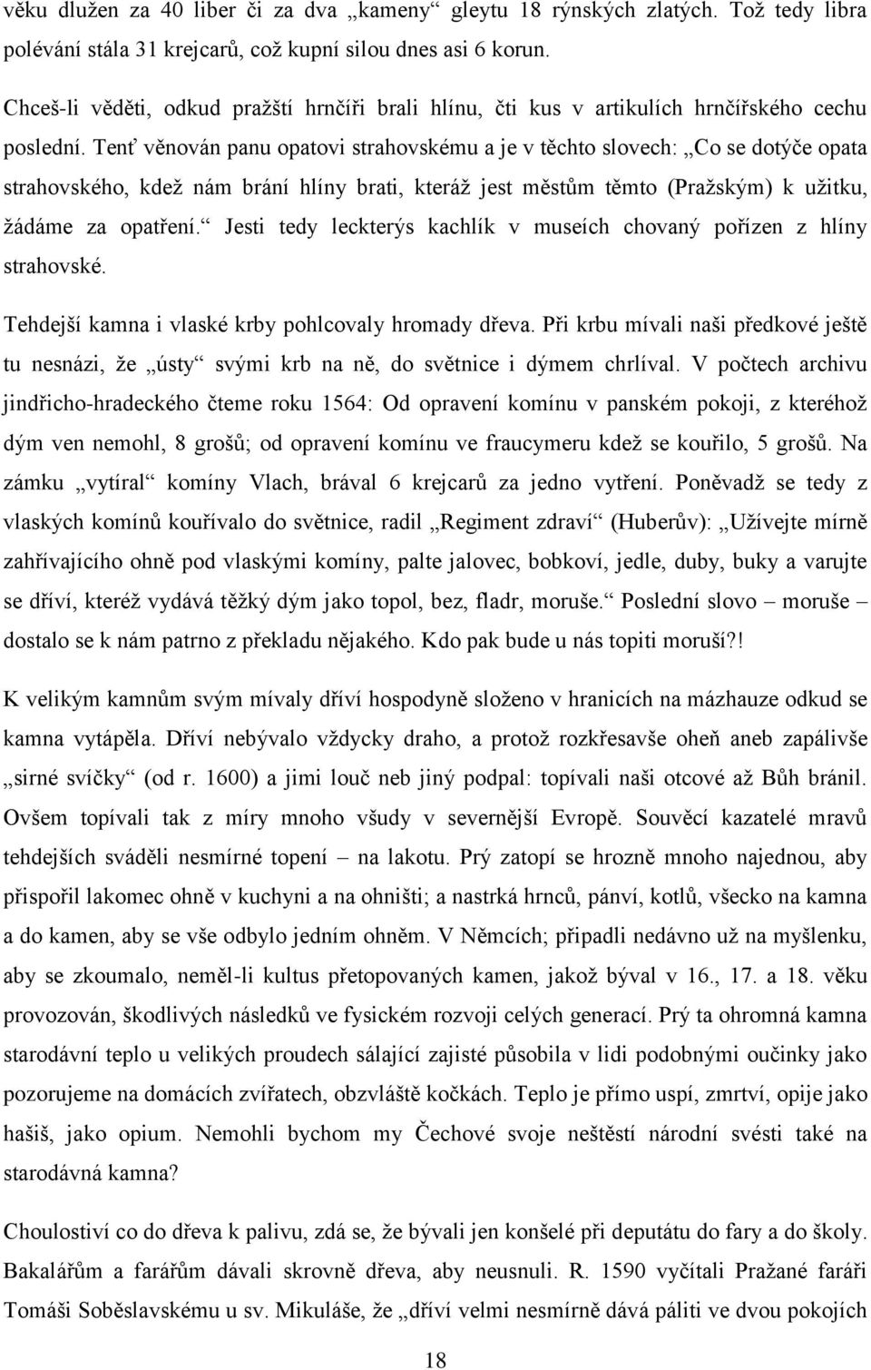 Tenť věnován panu opatovi strahovskému a je v těchto slovech: Co se dotýče opata strahovského, kdež nám brání hlíny brati, kteráž jest městům těmto (Pražským) k užitku, žádáme za opatření.