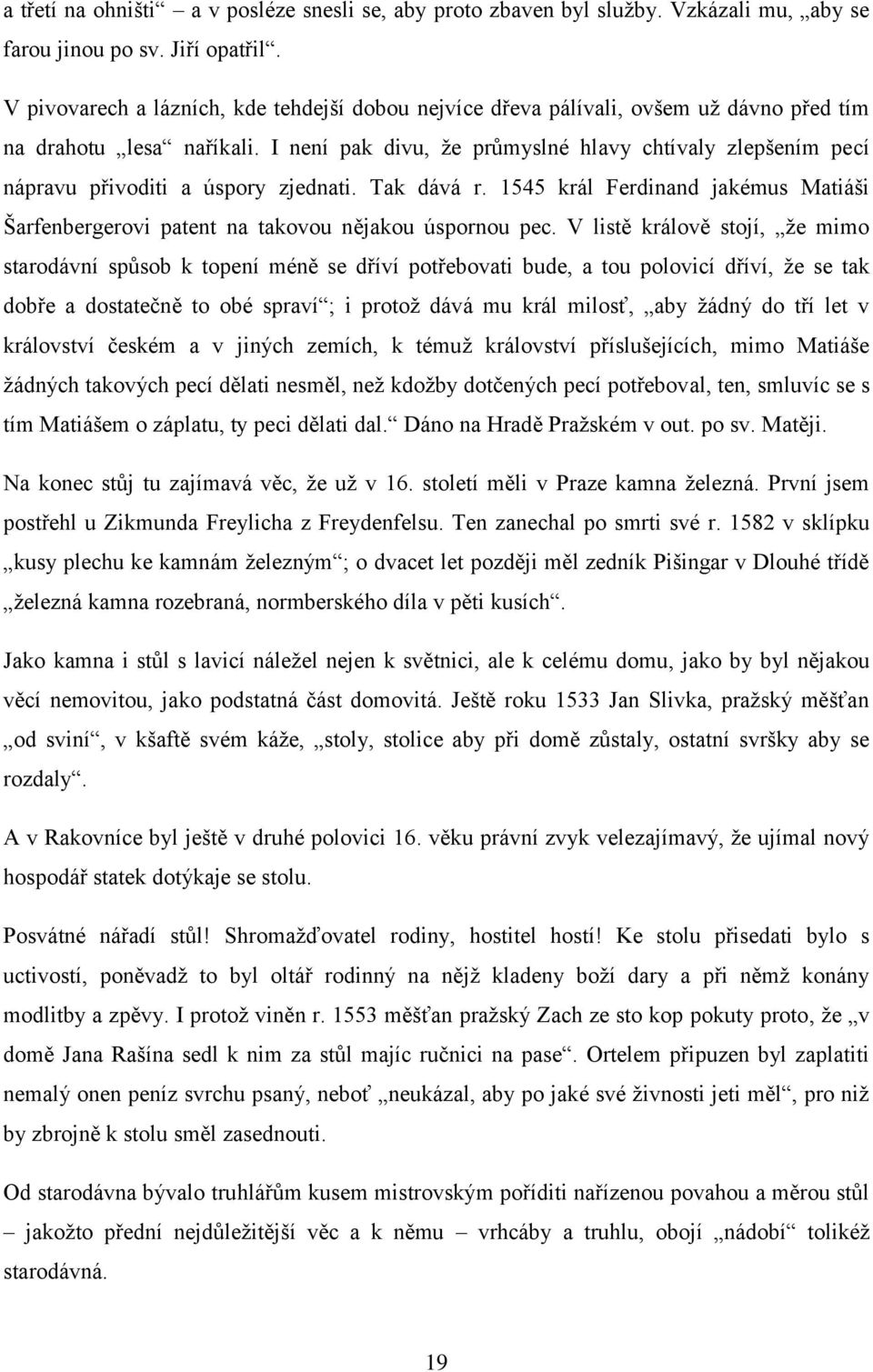 I není pak divu, že průmyslné hlavy chtívaly zlepšením pecí nápravu přivoditi a úspory zjednati. Tak dává r. 1545 král Ferdinand jakémus Matiáši Šarfenbergerovi patent na takovou nějakou úspornou pec.